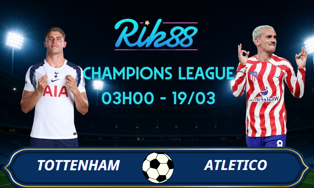 Soi kèo Tottenham vs Atletico - 03h00 ngày 19/03/2026 - Champions League
