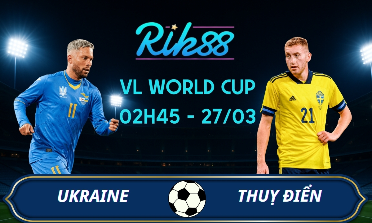 Soi kèo Ukraine vs Thuỵ Điển – 02h45 ngày 27/03/2026 – VL World Cup
