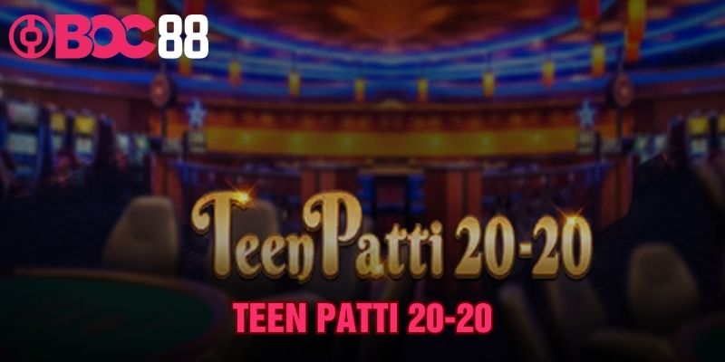 Teen Patti 20-20 | Hướng Dẫn Luật Chơi Chi Tiết Tại BOC88