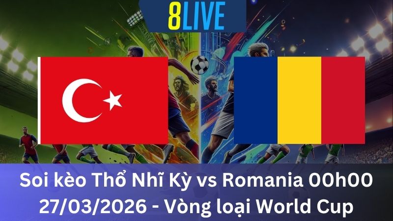 Soi kèo Thổ Nhĩ Kỳ vs Romania 00h00 27/03/2026 - Vòng loại World Cup