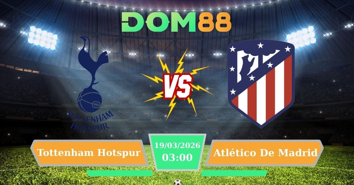 Soi Kèo Tottenham Hotspur Vs Atlético De Madrid 19/03/2026
