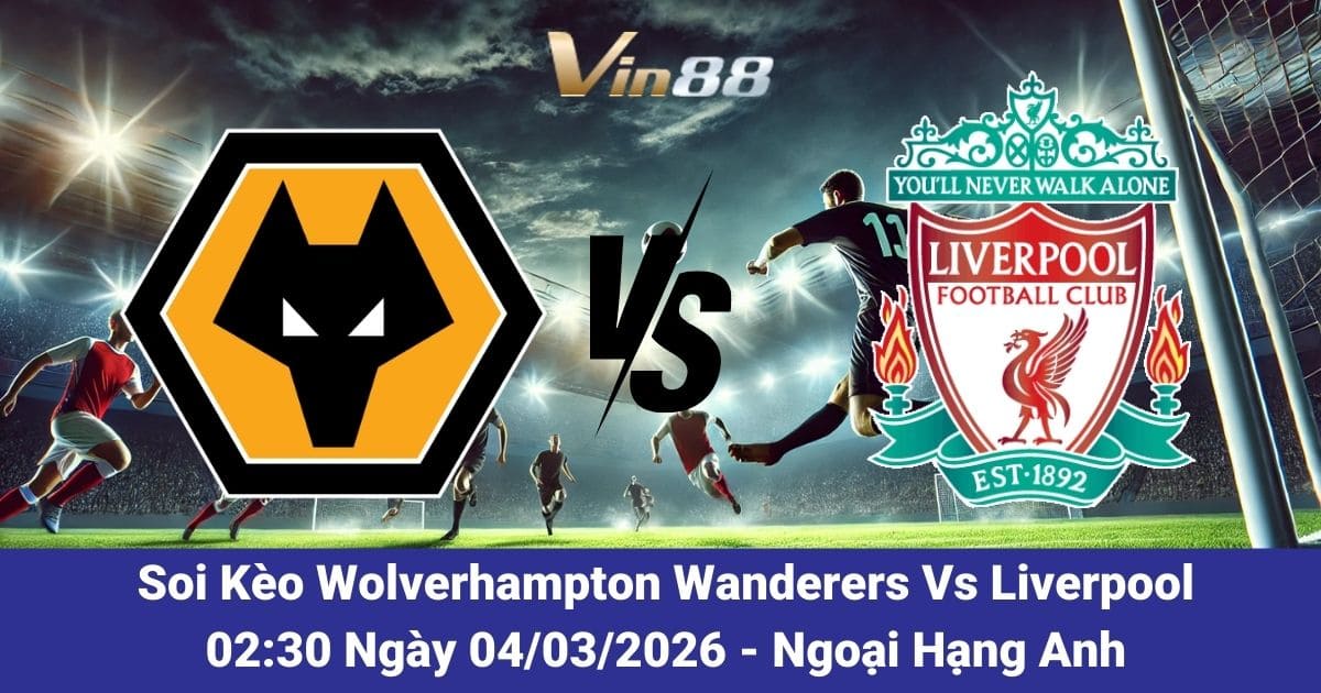 Soi Kèo Wolverhampton Wanderers Vs Liverpool Ngày 04/03/2026