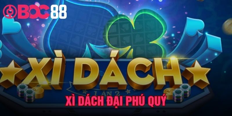 Xì Dách Đại Phú Quý: Cách Chơi Và Luật Chi Tiết Tại BOC88