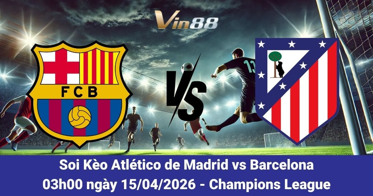 Soi Kèo Atlético De Madrid Vs Barcelona 15/04/2026 – Cuộc Chiến Vào Chung Kết Champions League