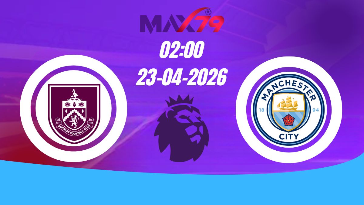 Soi kèo Burnley vs Man City | 02h00 – 23/04/2026 – NHA