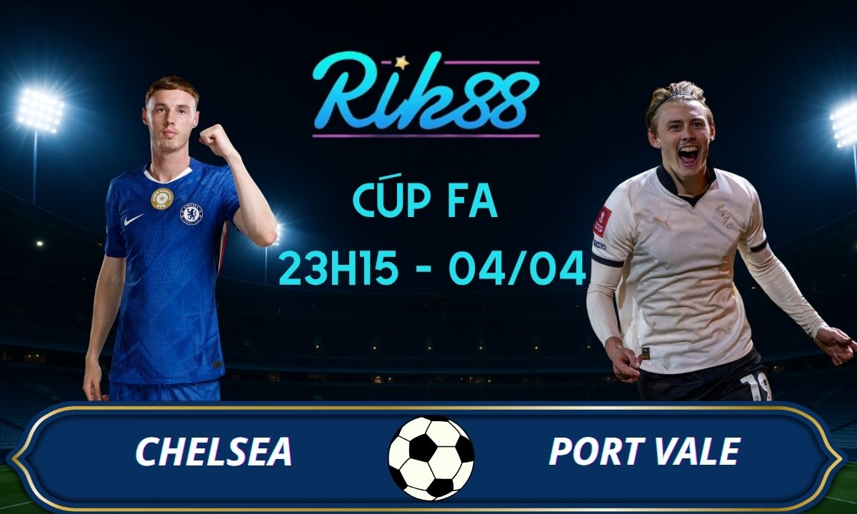 Soi kèo Chelsea vs Port Vale - 23h15 ngày 04/04/2026 - FA Cup