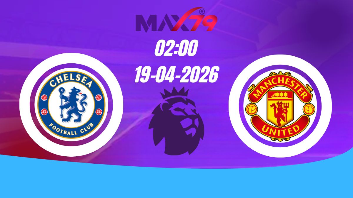 Soi kèo Chelsea vs Man United | 02h00 – 19/04/2026 – NHA