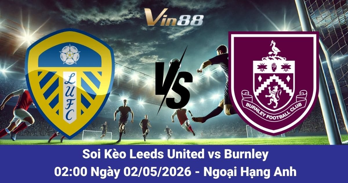 Soi Kèo Leeds United Vs Burnley Ngày 02/05/2026