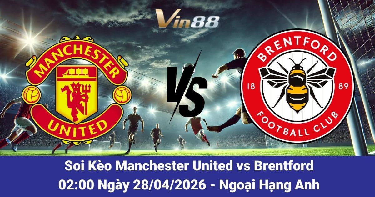 Soi Kèo Manchester United Vs Brentford Ngày 28/04/2026 – Vòng 34 Giải Ngoại Hạng Anh