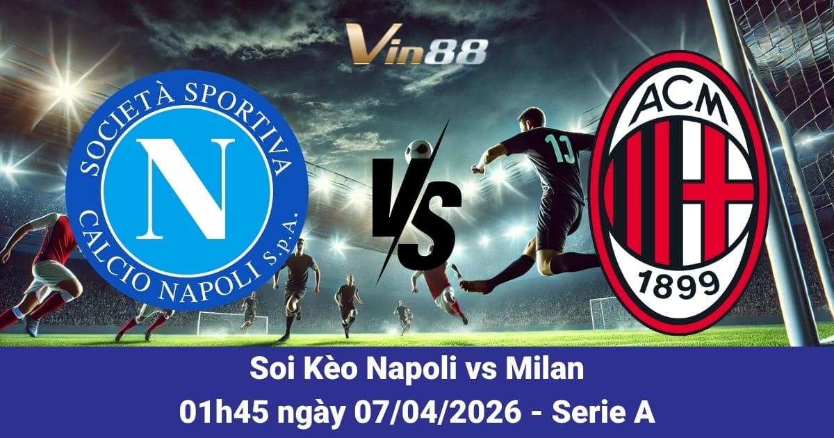 Soi Kèo Napoli Vs Milan Ngày 07/04/2026 – Cuộc Chiến Then Chốt Tại Serie A