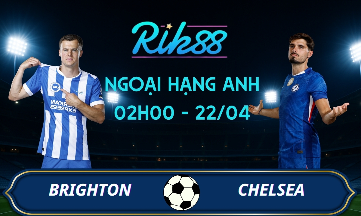 Soi kèo Brighton vs Chelsea – 02h00 ngày 22/04/2026 – Ngoại Hạng Anh