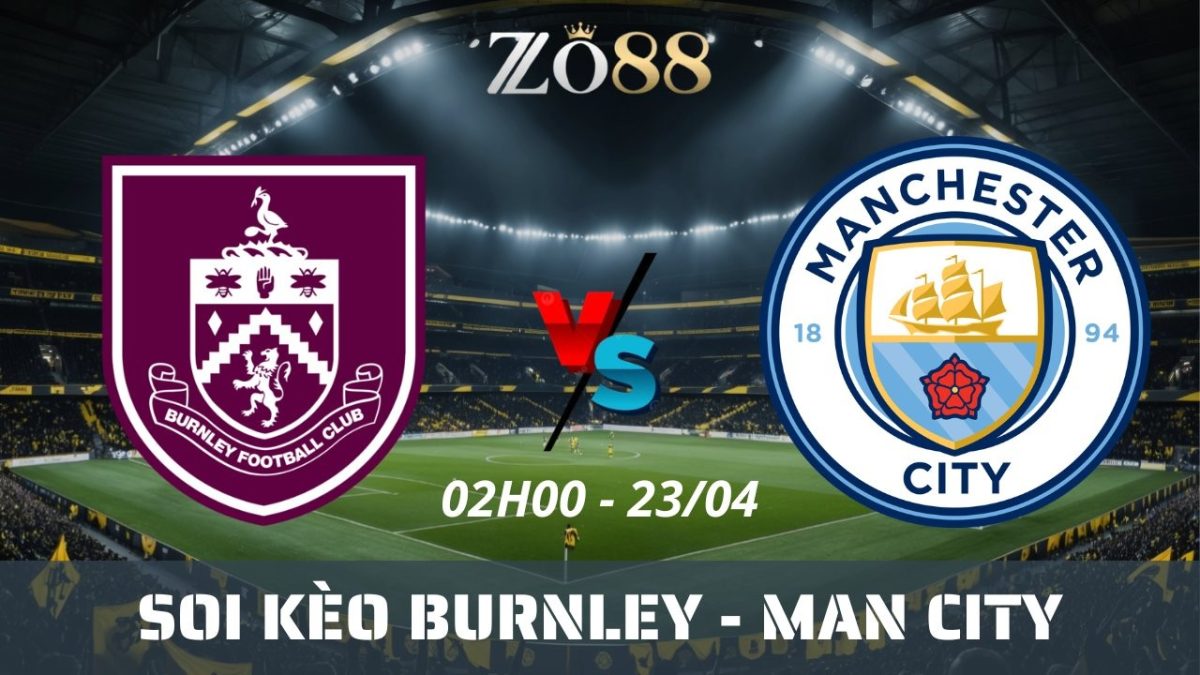Soi kèo nhà cái Burnley vs Man City - 23/04/2026 02h00 Ngoại hạng Anh