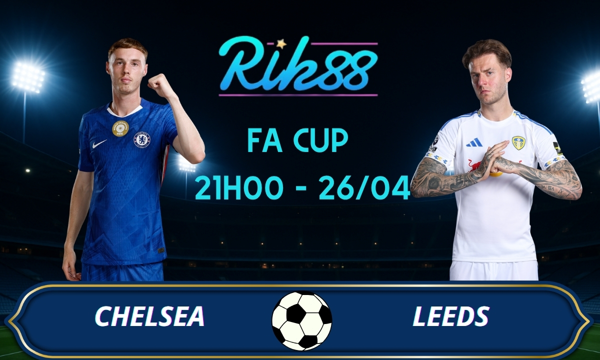 Soi kèo Chelsea vs Leeds - 21h00 ngày 26/04/2026 - FA Cup