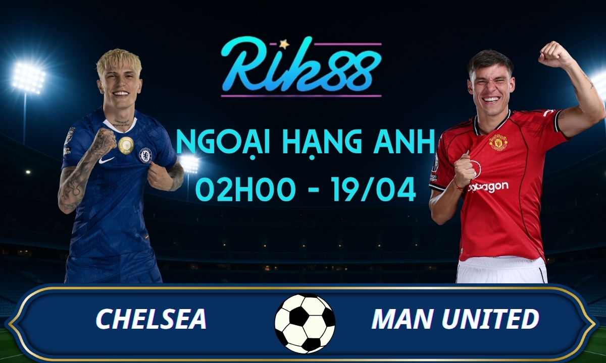 Soi kèo Chelsea vs Man United – 02h00 ngày 19/04/2026 – Ngoại Hạng Anh