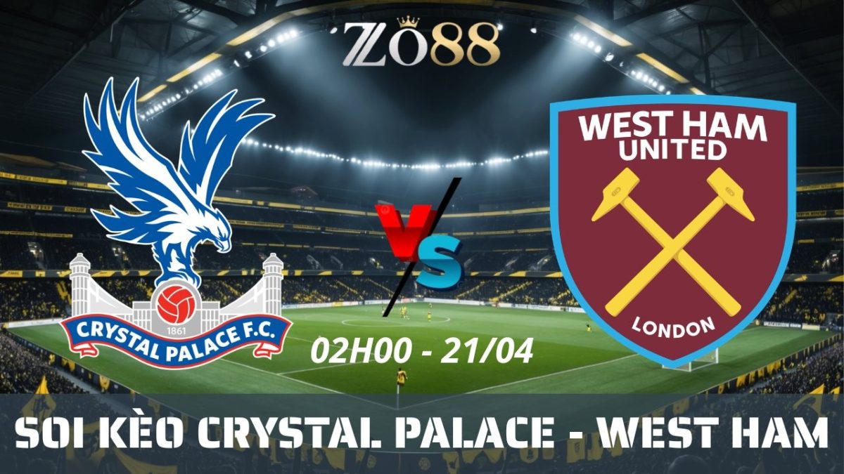 Soi kèo nhà cái Crystal Palace vs West Ham - 21/04/2026 02h00 Ngoại hạng Anh