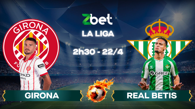 Nhận định soi kèo Girona vs Real Betis – 02h30 22/04/2026 – La Liga