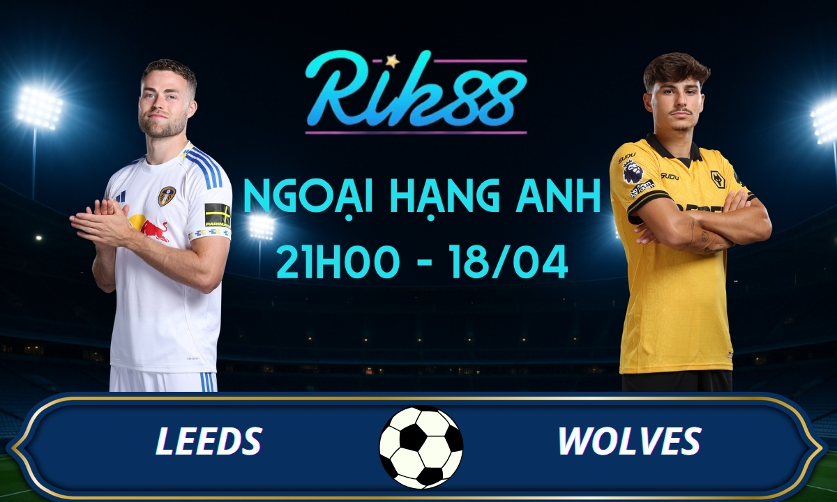 Soi kèo Leeds vs Wolves – 21h00 ngày 18/04/2026 – Ngoại Hạng Anh