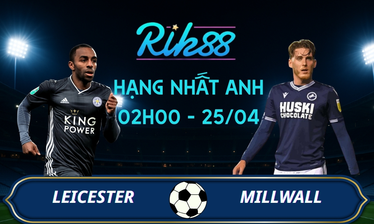 Soi kèo Leicester vs Millwall - 02h00 ngày 25/04/2026 - Hạng Nhất Anh
