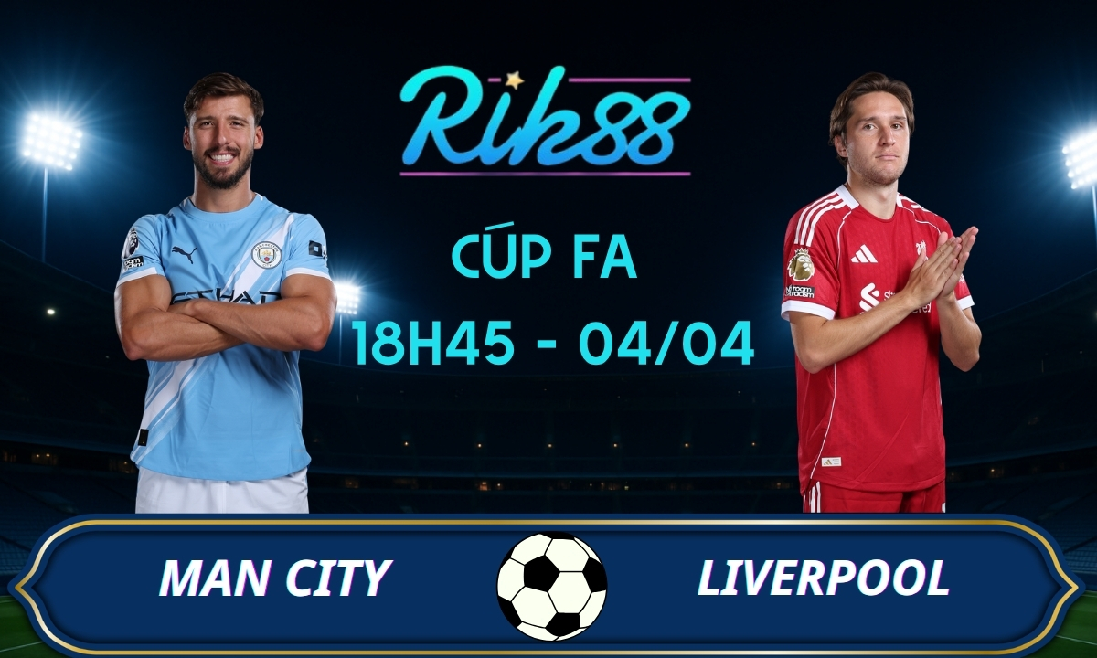 Soi kèo Man City vs Liverpool - 18h45 ngày 04/04/2026 - FA Cup