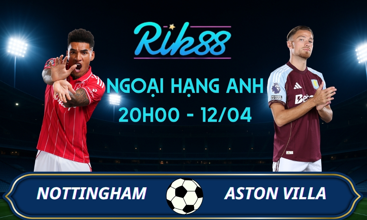 Soi kèo Nottingham vs Aston Villa - 20h00 ngày 12/04/2026 - Ngoại Hạng Anh