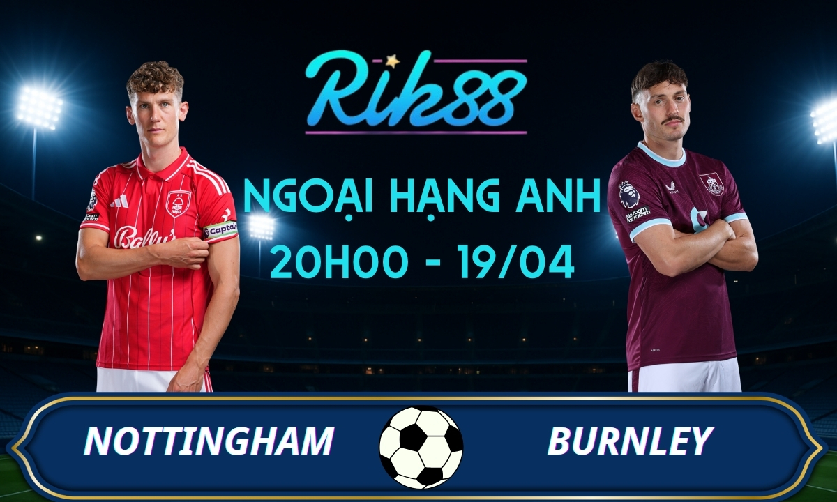 Soi kèo Nottingham vs Burnley - 20h00 ngày 19/04/2026 - Ngoại Hạng Anh
