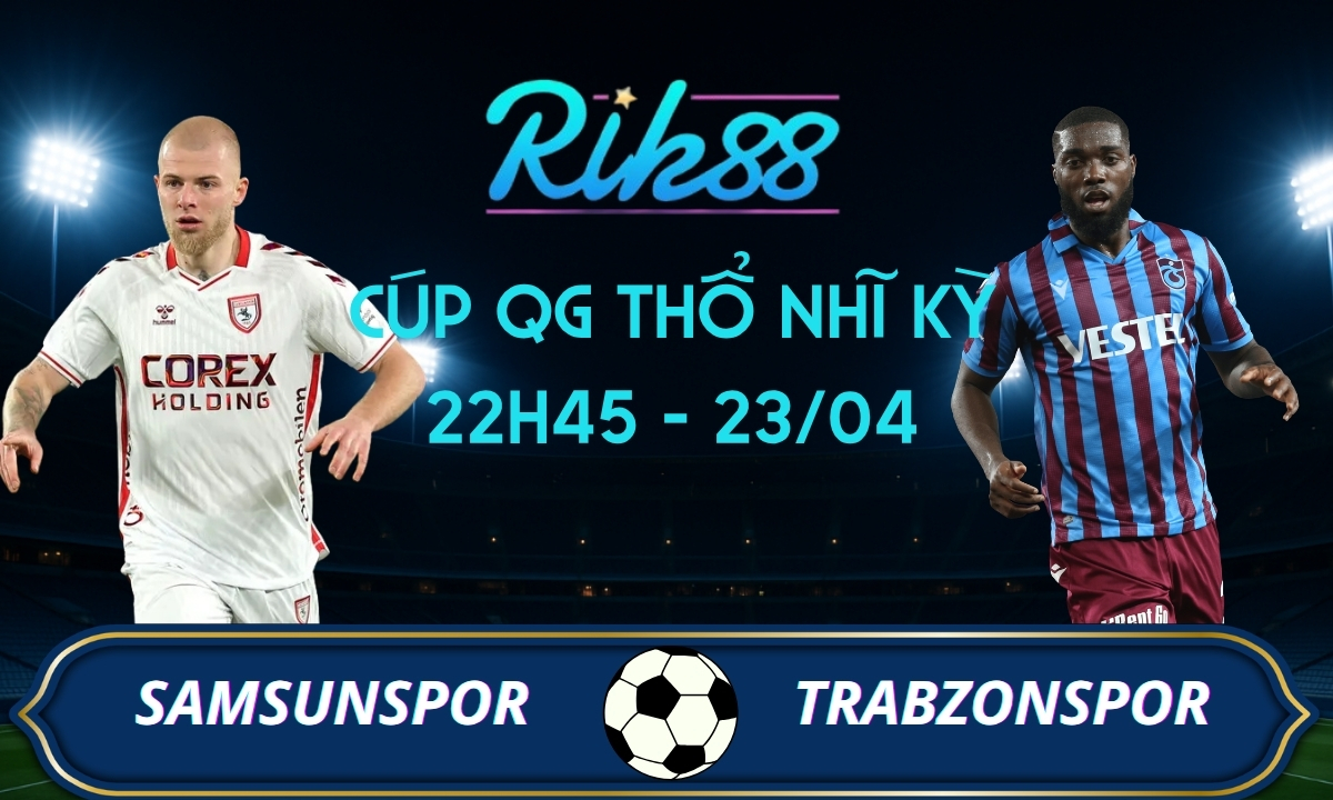 Soi kèo Samsunspor vs Trabzonspor – 22h45 ngày 23/04/2026 – Cúp QG Thổ Nhĩ Kỳ