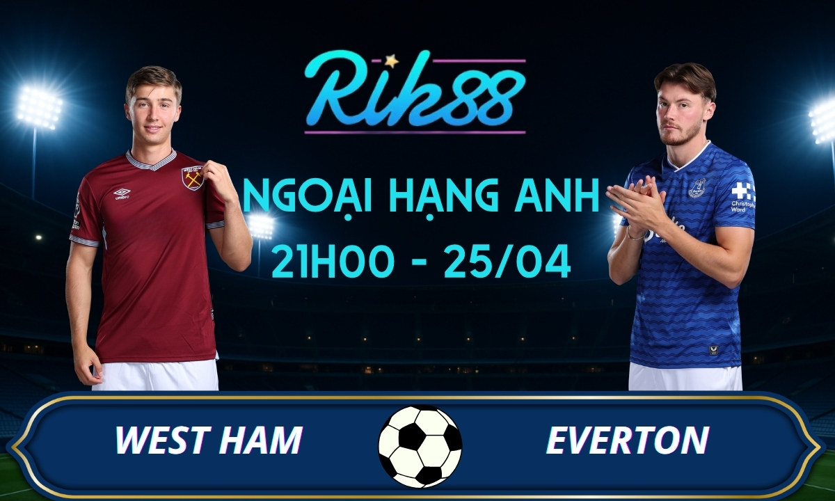 Soi kèo West Ham vs Everton - 21h00 ngày 25/04/2026 - Ngoại Hạng Anh