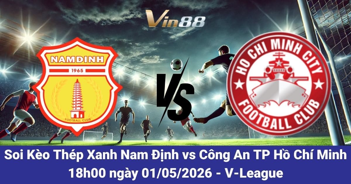 Soi Kèo Thép Xanh Nam Định Vs Công An TP Hồ Chí Minh Ngày 01/05/2026 – V-League