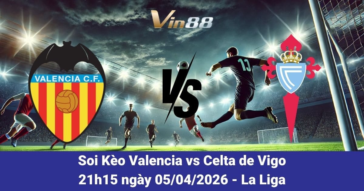 Soi Kèo Valencia Vs Celta De Vigo Ngày 05/04/2026 – Trận Đấu Quan Trọng Tại La Liga