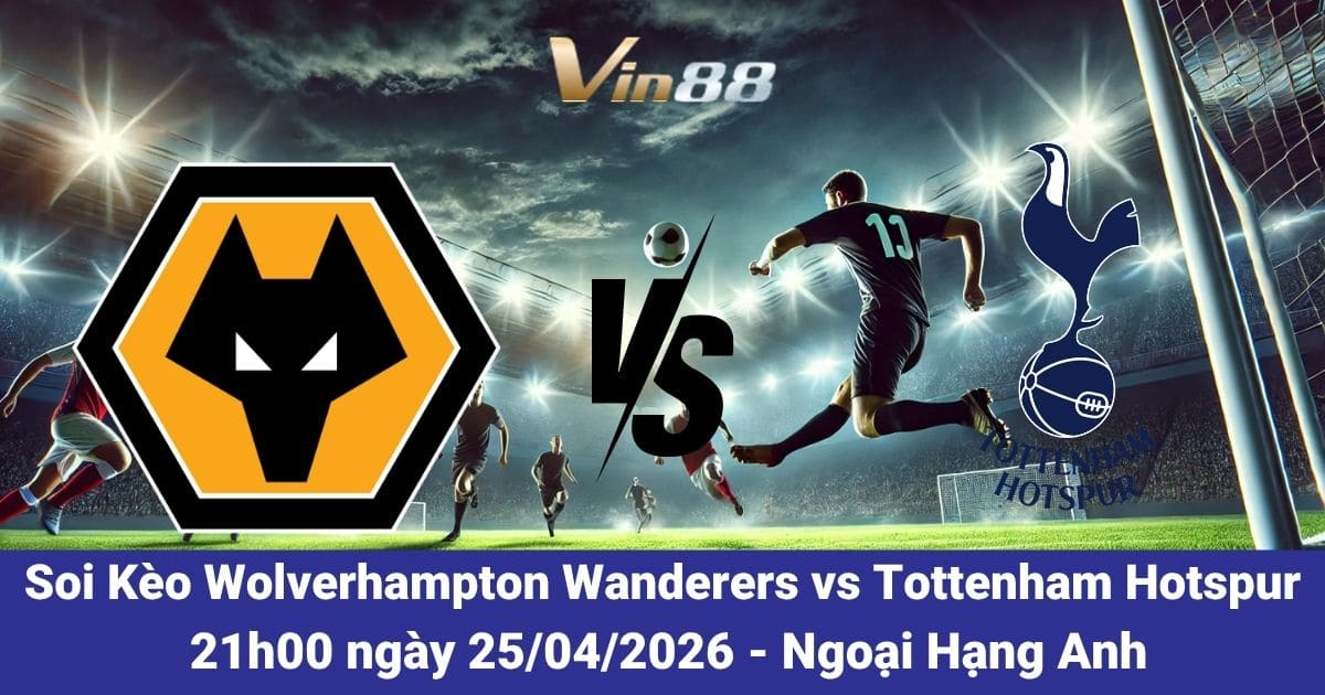 Soi Kèo Wolverhampton Wanderers Vs Tottenham Hotspur Ngày 25/04/2026