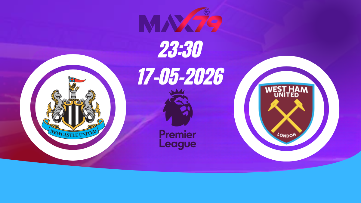 Soi kèo Newcastle vs West Ham | 23h30 - 17/05/2026 - Ngoại hạng Anh