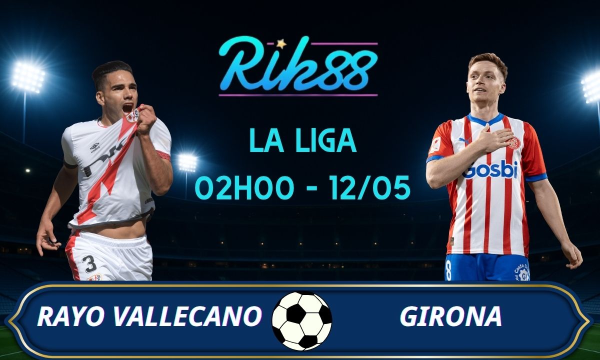 Soi kèo Rayo Vallecano vs Girona - 02h00 ngày 12/05/2026 - La Liga