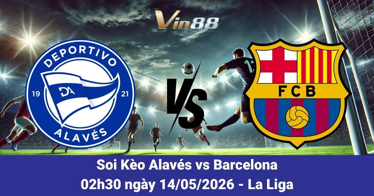 Soi Kèo Alavés Vs Barcelona Ngày 14-05-2026: Phân Tích & Dự Đoán Kết Quả La Liga