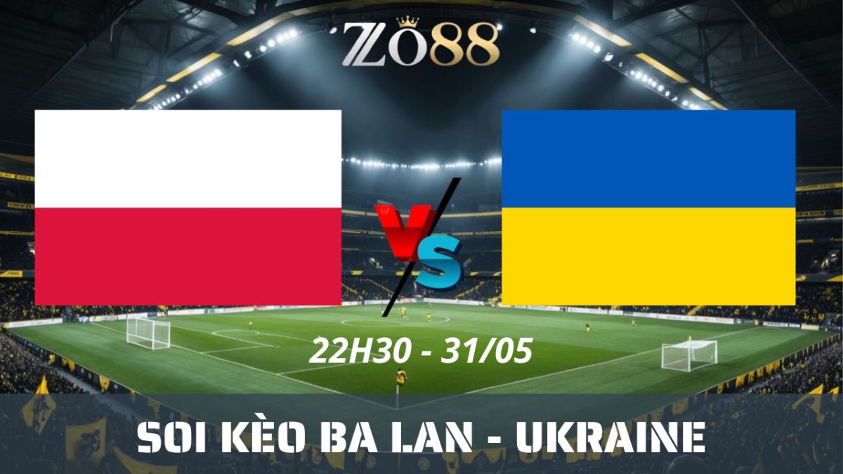 Soi kèo nhà cái Ba Lan – Ukraine 31/05/2026 22h30 Giao hữu
