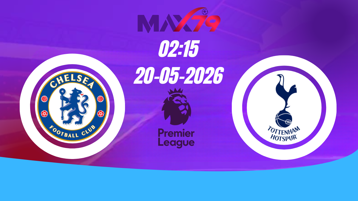 Soi kèo Chelsea vs Tottenham | 02h15 - 20/05/2026 - Ngoại hạng Anh