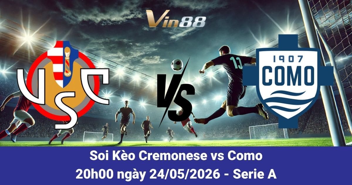 Soi Kèo Cremonese Vs Como Ngày 24/05/2026 – Cuộc Chiến Hấp Dẫn Tại Serie A