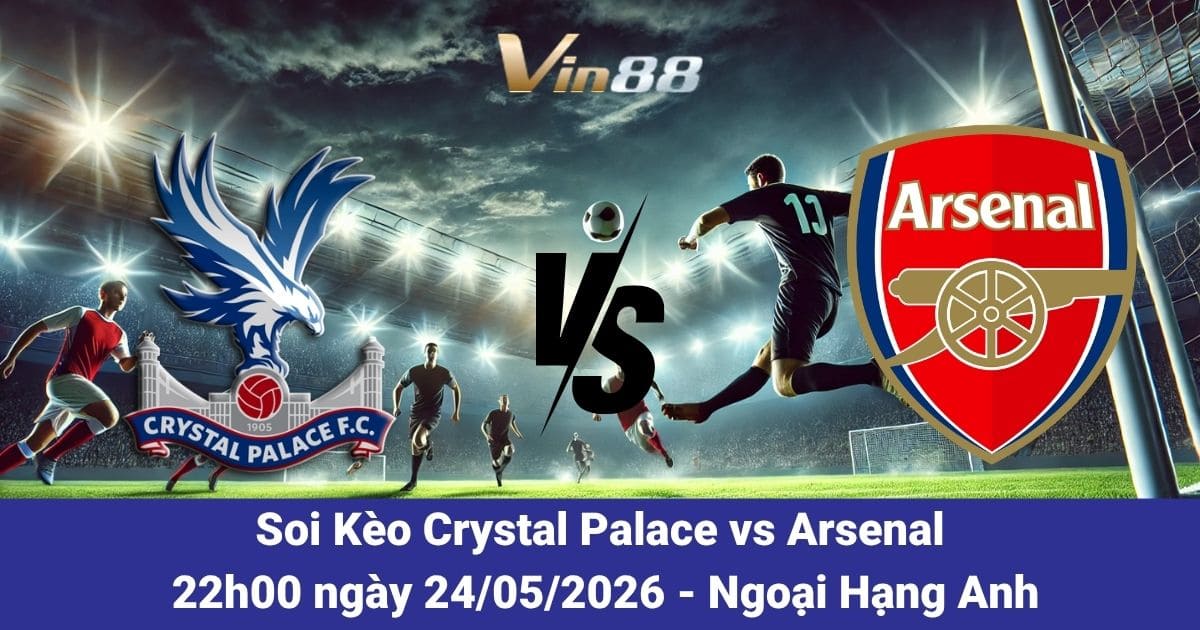 Soi Kèo Crystal Palace Vs Arsenal Ngày 24/05/2026 – Đại Chiến Ngoại Hạng Anh