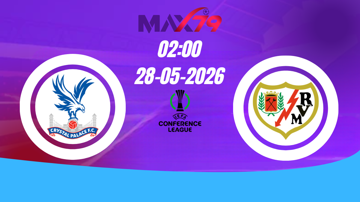 Soi kèo Crystal Palace vs Rayo Vallecano | 2h00 - 28/05/2026 - Conference League