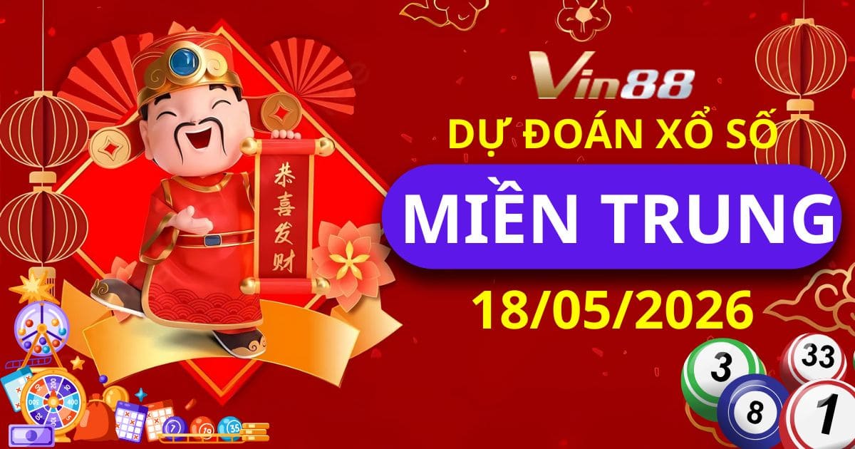 Dự Đoán Xổ Số Miền Trung Ngày 18-05-2026 Bắt Cầu Thừa Thiên Huế Và Phú Yên