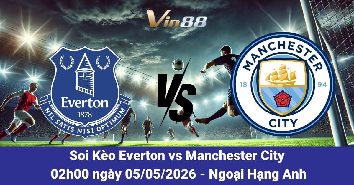 Soi Kèo Everton Vs Manchester City Ngày 05/05/2026 – Đại Chiến Ngoại Hạng Anh