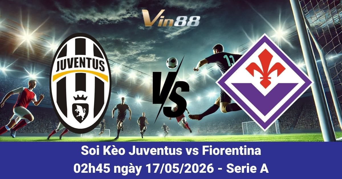 Soi Kèo Juventus Vs Fiorentina Ngày 17/05/2026 – Đại Chiến Hấp Dẫn Tại Serie A
