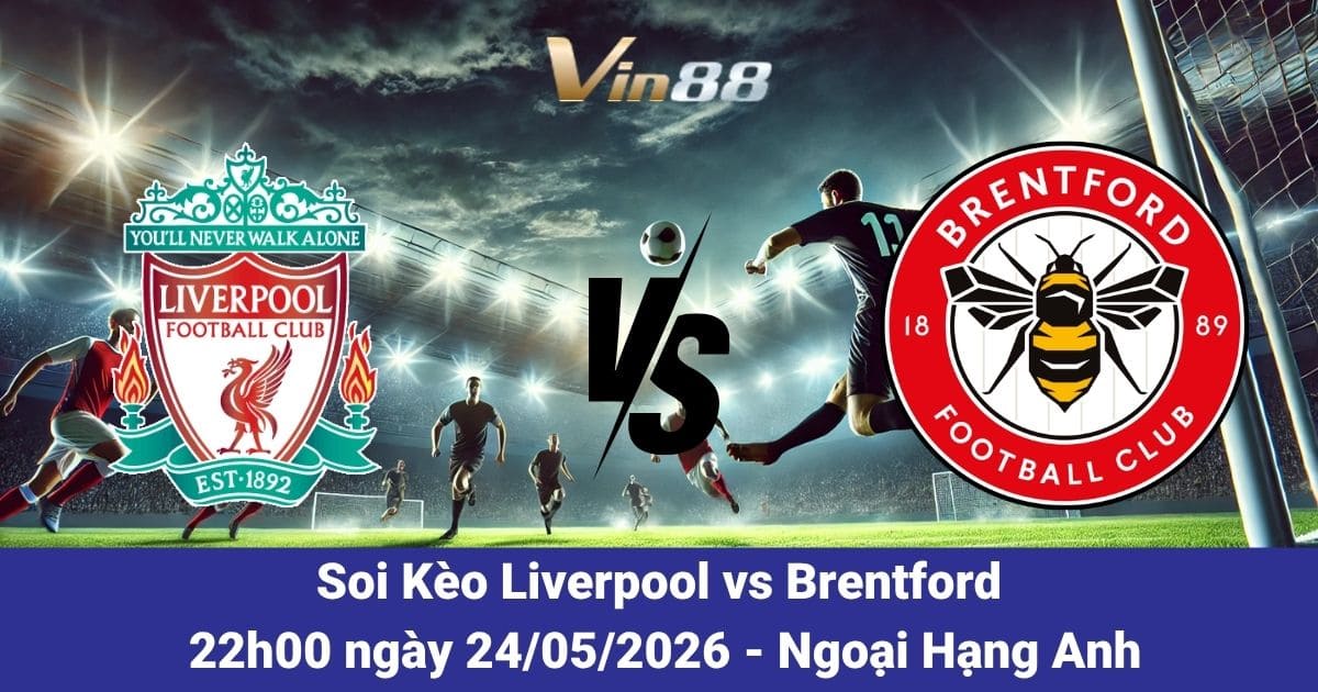 Soi Kèo Liverpool Vs Brentford Ngày 24/05/2026 – Nhận Định Đại Chiến Ngoại Hạng Anh