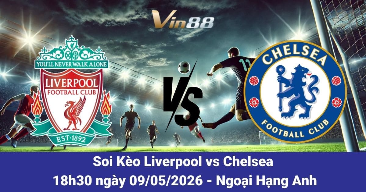 Soi Kèo Liverpool Vs Chelsea Ngày 09/05/2026 – Đại Chiến Ngoại Hạng Anh Tại Anfield