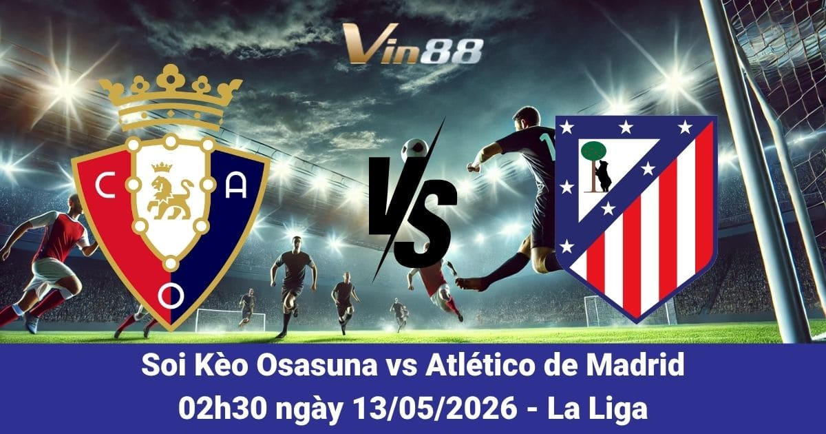 Soi Kèo Osasuna Vs Atlético De Madrid Ngày 13/05/2026 – Cuộc Chiến Top Đầu La Liga