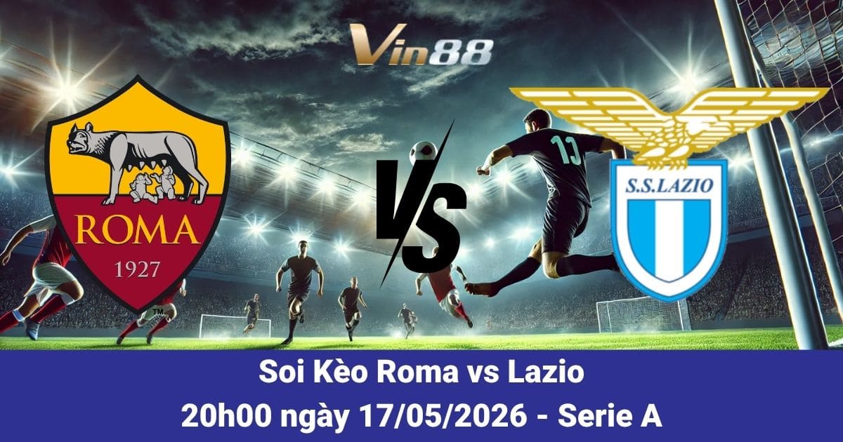 Soi Kèo Roma Vs Lazio Ngày 17/05/2026 – Derby Thành Rome Rực Lửa