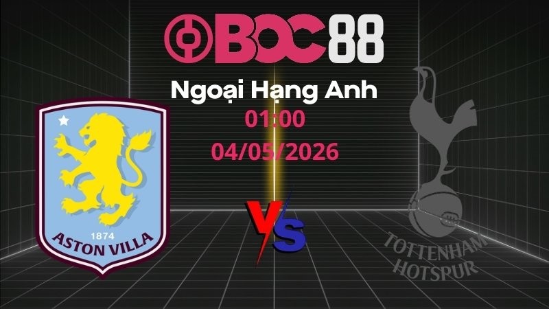 Soi Kèo Aston Villa vs Tottenham Hotspur | 01:00 04/05/2026 – Ngoại hạng Anh