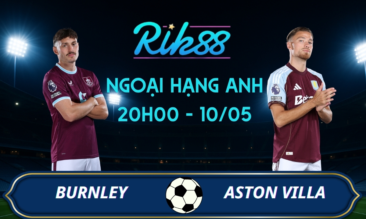 Soi kèo Burnley vs Aston Villa - 20h00 ngày 10/05/2026 - Ngoại Hạng Anh