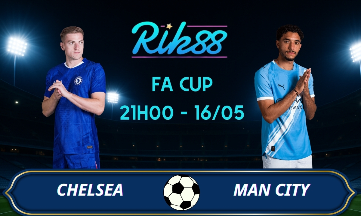 Soi kèo Chelsea vs Man City - 21h00 ngày 16/05/2026 - FA Cup