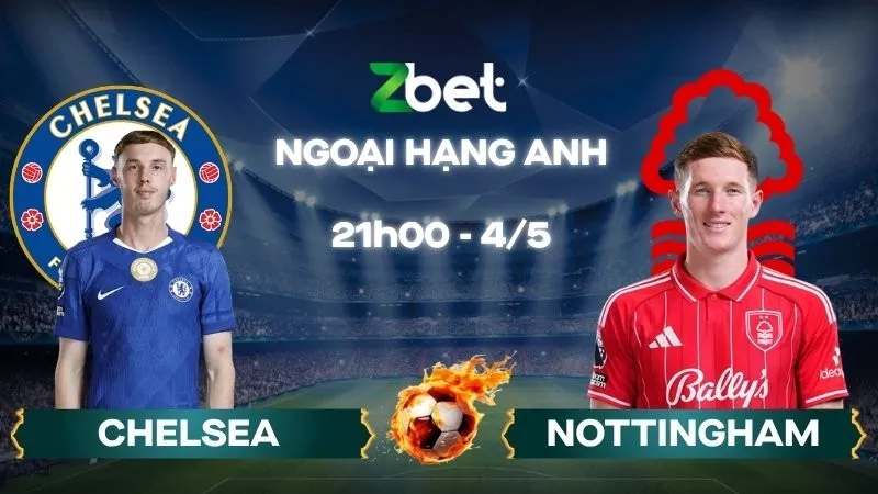 Nhận định soi kèo Chelsea vs Nottingham – 21h00 04/05/2026 – Ngoại hạng Anh