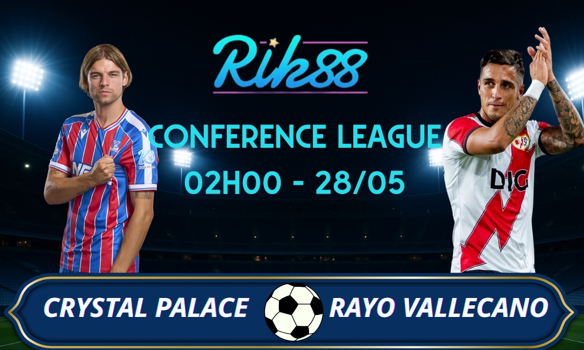 Soi kèo Crystal Palace vs Rayo Vallecano - 02h00 ngày 28/05/2026 - Conference League